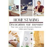 Home staging décoration sur mesure: Pour votre activité de décoration d'intérieur ou de home stager, pour 8 projets de home staging, 51 pages de 21,59 x 27,94 cm
