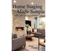 Home Staging Made Simple: A DIY Guide to a Top Dollar Offer