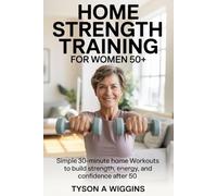 HOME STRENGTH TRAINING FOR WOMEN 50+: Simple 30-minute home workouts to build strength, energy, and confidence after 50