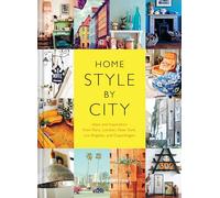 Home Style by City: Ideas and Inspiration from Paris, London, New York, Los Angeles, and Copenhagen