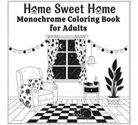 Home Sweet Home Monochrome Coloring Book for Adults: 50+ Greyscales Cozy Spaces, Relaxing Interior Designs, Hygge Rooms & Stress Relieving Home Scenes