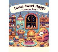 Home Sweet Hygge Coloring Book: Let The Gentle Spirit Of Hygge Fill Your Heart With Warmth And Happiness As You Color Your Way Through This Charming Book, Where Each Page Radiates The Joy Of Simple Pl