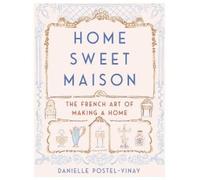 Home Sweet Maison: The French Art of Making a Home by Postel-Vinay, Danielle