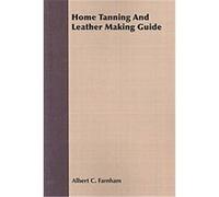 Home Tanning and Leather Making Guide Albert C. Farnham (Auteur)