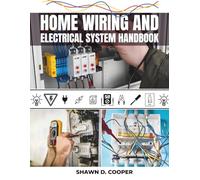 Home Wiring And Electrical System Handbook: A Complete DIY Guide to Residential Circuits and Mastering Projects from Simple Repairs to Full-Scale Installations with Professional Techniques