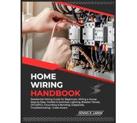 HOME WIRING HANDBOOK: Residential Wiring Guide for Beginners: Wiring a House Step by Step, Outlets & Switches, Lighting, Breaker Panels, GFCI/AFCI, Grounding & Bonding, Subpanels, Troubleshooting-Code