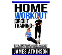 Home Workout Circuit Training : 6 Week Exercise Band Workout & Bodyweight Training For Fat Loss, Strength And Muscle Tone