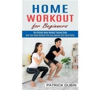 Home Workout for Beginners The Ultimate Home Workout Training Guide How Your Home Workout Plan Can Improve Your Social Skills - Patrick Dubin - Harry Barn Patrick DubinPatrick Dubin (Auteur)