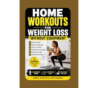 Home Workouts for Weight Loss Without Equipment: Burn Fat Fast, Build Lean Muscle, and Get Fit at Home with Simple Daily Routines, Meal Plans, and Proven Strategies for Beginners