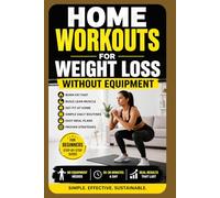 Home Workouts for Weight Loss Without Equipment: Burn Fat Fast, Build Lean Muscle, and Get Fit at Home with Simple Daily Routines, Meal Plans, and Proven Strategies for Beginners