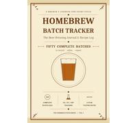 Homebrew Batch Tracker: Beer Brewing Journal & Logbook for Homebrewers - Record Ingredients, Fermentation, Tasting Notes & ABV for 50 Complete Batches | Perfect Gift for Beer Brewers