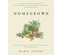 Homegrown: A Growing Guide for Creating a Cook's Garden in Raised Beds, Containers, and Small Spaces