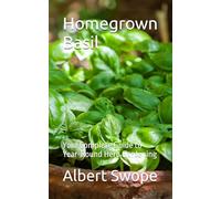 Homegrown Basil: Your Complete Guide to Year-Round Herb Gardening