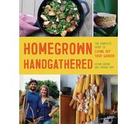 Homegrown Handgathered: The Complete Guide to Living Off the Land Wherever You Are
