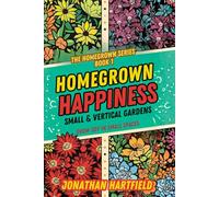 Homegrown Happiness: Small & Vertical Gardens: A Friendly Guide to Small-Space and Vertical Gardening for Happy Urban Homes