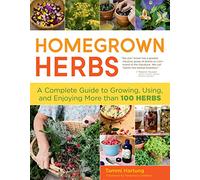 Homegrown Herbs: A Complete Guide to Growing, Using, and Enjoying More than 100 Herbs