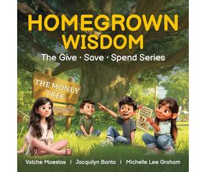 Homegrown Wisdom: The Give • Save • Spend Series: Raising Financially Wise, Emotionally Strong Kids