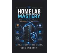 Homelab Mastery: Build a Secure Self-Hosted Infrastructure with Proxmox, Docker And Kubernetes