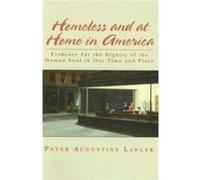 Homeless and at Home in America Evidence for the Dignity of the Human Soul in Our Time and Place by Peter Augustine Lawler Peter Augustine Lawler (Auteur)