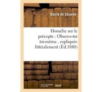 Homélie sur le précepte : Observe-toi toi-même , expliquée littéralement - Basile De Césarée - Hachette Bnf - broché - Livre