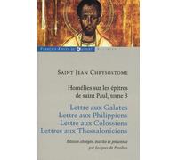 Homélies Sur Les Épîtres De Saint Paul - Tome 3, Lettres Aux Galates, Lettre Aux Philippiens, Lettres Aux Colossiens, Lettres Aux Thessaloniciens