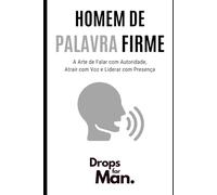 Homem de Palavra Firme: A Arte de Falar com Autoridade, Atrair com Voz e Liderar com Presença