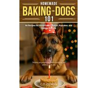 Homemade Baking for Dogs 101: 80 Recipes for Homemade Cookies, Pupcakes, and Holiday Biscuits