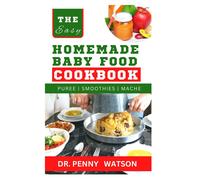 Homemade Bb Fd Cookbook: A Guide To Making Finger Foods, Puree, Smoothies And More For Babies And Toddles Of Every Stage