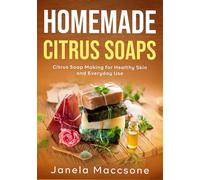Homemade Citrus Soaps: Citrus Soap Making for Healthy Skin and Everyday Use