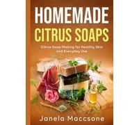 Homemade Citrus Soaps: Citrus Soap Making for Healthy Skin and Everyday Use