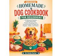 Homemade Dog Cookbook for Beginners: 110 Balanced Recipes, 5-Week Meal Plan, Weekly Shopping Lists, Nutrition Basics & Meals for Puppies, Adults, and Seniors