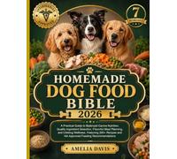Homemade Dog Food Bible 2026: A Practical Guide to Balanced Canine Nutrition, Quality Ingredient Selection, Flavorful Meal Planning, and Lifelong ... and Vet Approved Feeding Recommendations