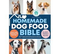 Homemade Dog Food Bible: Balanced, Healthy-Food Meals Without Guesswork, Supplements,or Fear- Finally Feed Your Dog the Right Way, Even If Your`re Busy