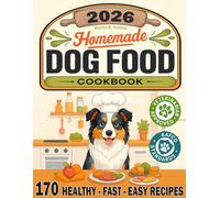 Homemade Dog Food Cookbook: 170 Healthy, Fast, and Easy Recipes That Will Make Him Wag His Tail! How to Cook 100% Natural, Vet-Approved, and AAFCO-Compliant Meals to Safely Feed Your Furry Friend!