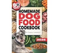 Homemade Dog Food Cookbook: Easy, Fresh Recipes for Happy Tummies: Soothe Allergies, Support Digestion & Maintain a Healthy Weight for Life