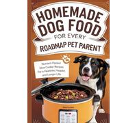 Homemade Dog Food for Every Roadmap Pet Parent: Nutrient-Packed Slow Cooker Recipes for a Healthier, Happier, and Longer Life