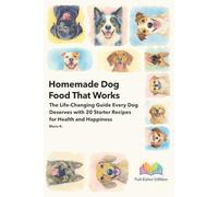 Homemade Dog Food That Works: The Life-Changing Guide Every Dog Deserves with 20 Starter Recipes for Health and Happiness