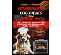 HOMEMADE DOG TREATS USING BAKING MATS: Easy, Delicious, and Nutritious Doggie Delights with Affordable Recipes for Happy, Healthy Pups