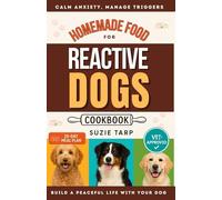Homemade Food for Reactive Dogs: Cookbook with Vet-Approved Recipes to Calm Anxiety, Manage Triggers, and Build a Peaceful Life With Your Dog