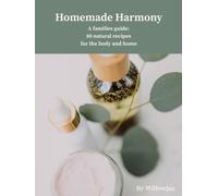 Homemade Harmony: A Family’s Guide: 80 Natural Skincare, Body Care & Home Recipes - DIY Beauty | Organic Skincare | Eco-Friendly Home Care and Gifts |