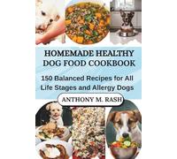 Homemade Healthy Dog Food Cookbook: 150 Balanced Recipes for All Life Stages and Allergy Dogs