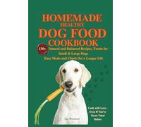 Homemade healthy dog food cookbook: 150+ Natural and Balanced Recipes, Treats for Small & Large Dogs Easy Meals and Charts for a Longer Life
