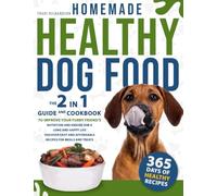 Homemade Healthy Dog Food: The 2 in 1 Guide and Cookbook to Improve Your Furry Friend’s Nutrition and Ensure Him a Long and Happy Life | Discover Easy and Affordable Recipes for Meals and Treats