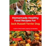 Homemade Healthy Food Recipes For Your Jack Russell Terrier Dog: A Guide to Vibrant Health, Longevity, and Well-Being