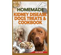 HOMEMADE KIDNEY DISEASE DOG TREATS AND COOKBOOK: Delicious Vet-Approved Low Potassium Recipes to Support Dogs Chronic Renal Disease