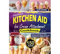 Homemade Kitchen Aid Ice Cream Attachment Cookbook: Easy and Delicious Recipes for Ice Cream, Gelato, and Sorbet Made with Your KitchenAid Mixer