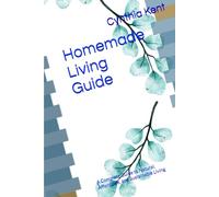 Homemade Living Guide: A Complete Guide to Natural, Affordable, and Sustainable Living