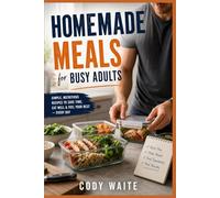 Homemade Meals for Busy Adults: Quick, Fast, Budget-Friendly Recipes for Everyday Cooking, Better Health, and Less Kitchen Stress