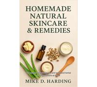 HOMEMADE NATURAL SKINCARE & REMEDIES: DIY recipes for glowing skin, anti-aging and herbal healing solutions at home