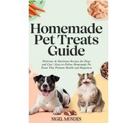 Homemade Pet Treats Guide: Delicious & Nutritious Recipes for Dogs and Cats | Easy-to-Follow Homemade Pet Treats That Promote Health and Happiness